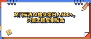 （12712期）冷门玩法最新AI头条撸收益日入500+-优优云创网