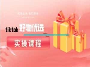 tiktok好物优选实操课程,好物分享操作技巧-优优云创网