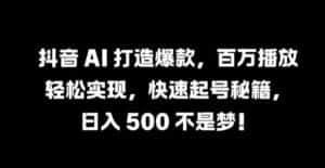 抖音 AI 打造爆款,百万播放轻松实现,快速起号秘籍-优优云创网