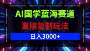 (12748期)AI国学蓝海赛道,直接复制玩法,轻松日入3000+-优优云创网