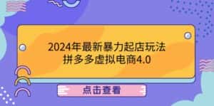 （12762期）2024年最新暴力起店玩法，拼多多虚拟电商4.0，24小时实现成交，单人可以..-优优云创网