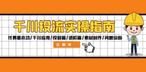 (12795期)千川投流实操指南:付费基本功/千川应用/投放篇/进阶篇/素材创作/问题诊断-优优云创网