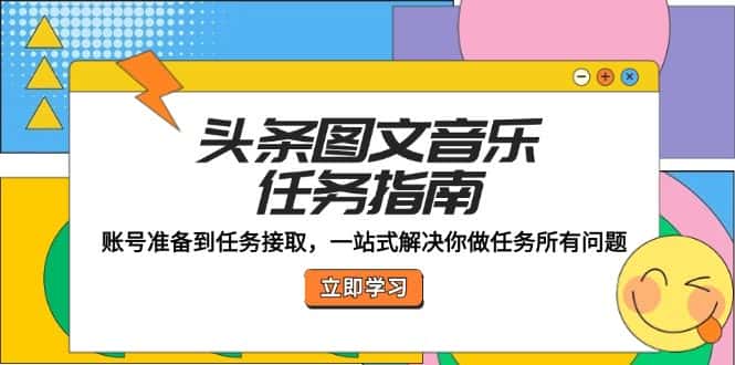头条图文音乐任务指南：账号准备到任务接取，一站式解决你做任务所有问题-优优云创网