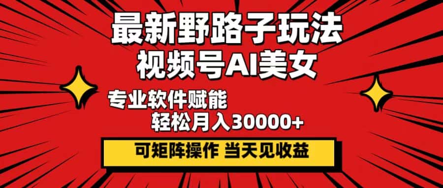 （12798期）最新野路子玩法，视频号AI美女，当天见收益，轻松月入30000＋-优优云创网