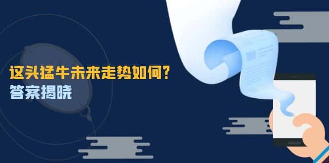 （12803期）这头猛牛未来走势如何？答案揭晓，特殊行情下曙光乍现，紧握千载难逢机会-优优云创网