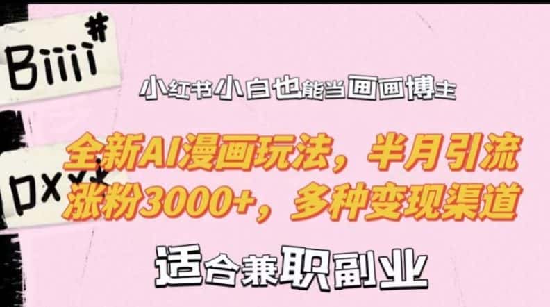 小红书小白也能当画画博主,全新AI漫画玩法,半月引流涨粉3000+,多种变现渠道-优优云创网