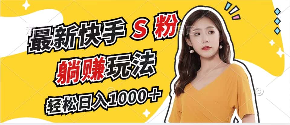 （12978期）最新快手S粉赛道，简单无脑拉爆流量躺赚玩法，轻松日入1000＋-优优云创网