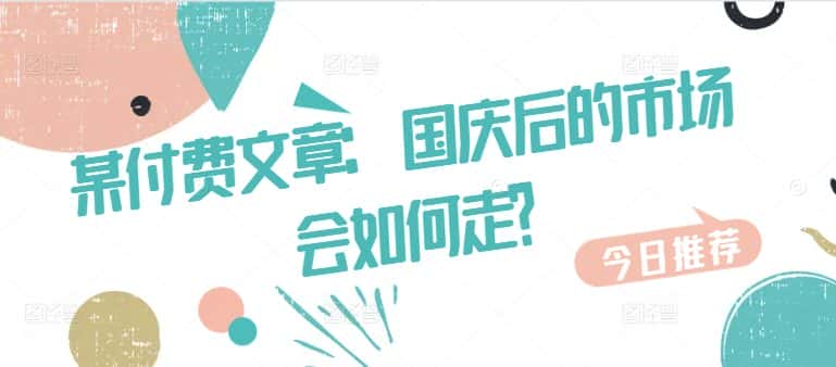 某付费文章：国庆后的市场会如何走?-优优云创网