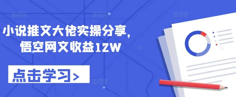 小说推文大佬实操分享，悟空网文收益12W-优优云创网