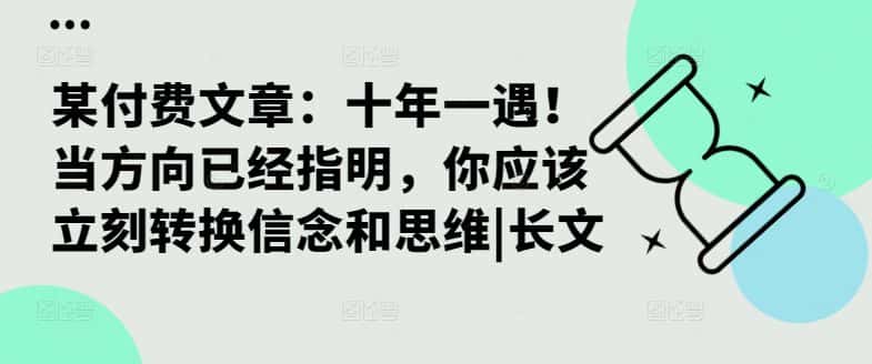 某付费文章：十年一遇！当方向已经指明，你应该立刻转换信念和思维|长文-优优云创网