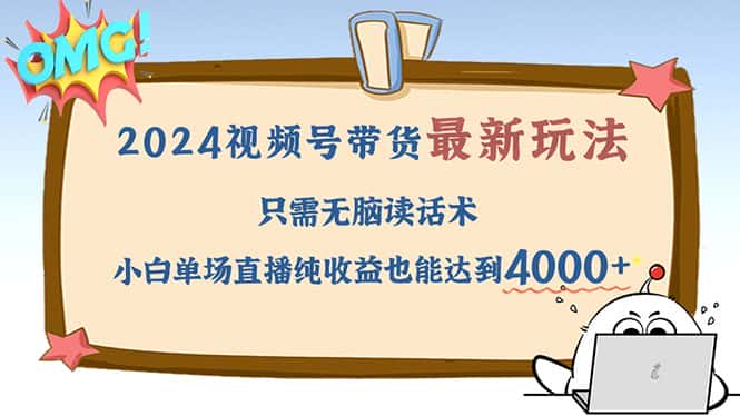 （12837期）2024视频号最新玩法，只需无脑读话术，小白单场直播纯收益也能达到4000+-优优云创网