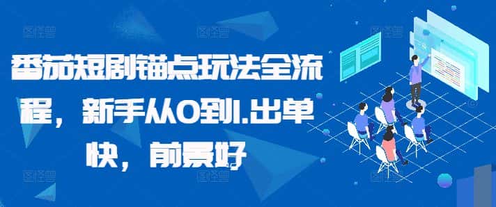 番茄短剧锚点玩法全流程，新手从0到1，出单快，前景好-优优云创网