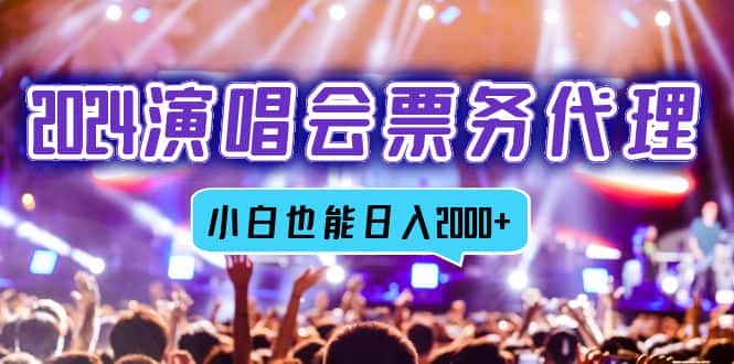 （12867期）2024演唱会票务代理，全网最低价票务渠道，小白也能轻松日入2000+-优优云创网