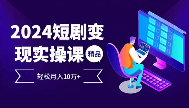 (12872期)2024最火爆的项目短剧变现轻松月入10万+-优优云创网