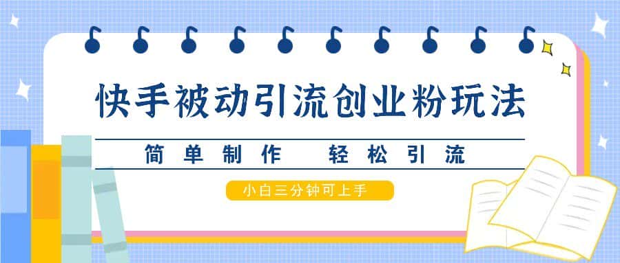 快手被动引流创业粉玩法，简单制作 轻松引流，小白三分钟可上手-优优云创网
