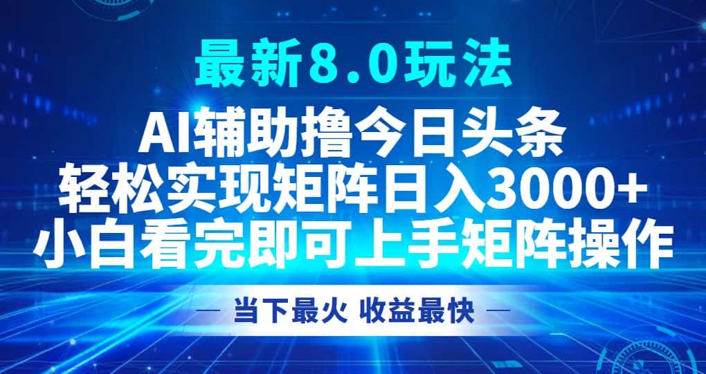 (12875期)今日头条最新8.0玩法,轻松矩阵日入3000+-优优云创网