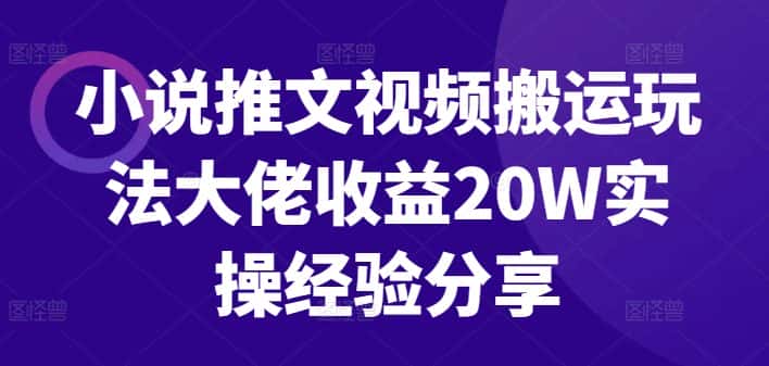 小说推文视频搬运玩法大佬收益20W实操经验分享-优优云创网