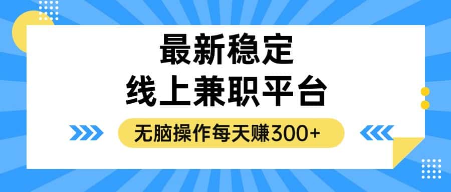 (12893期)揭秘稳定的线上兼职平台,无脑操作每天赚300+-优优云创网