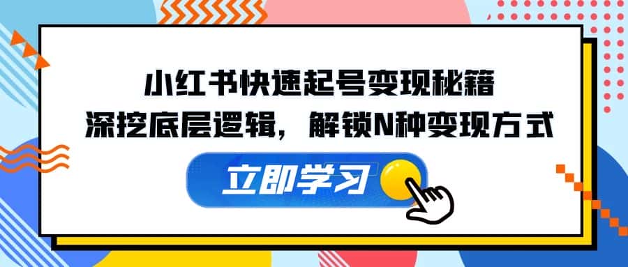 小红书快速起号变现秘籍：深挖底层逻辑，解锁N种变现方式-优优云创网
