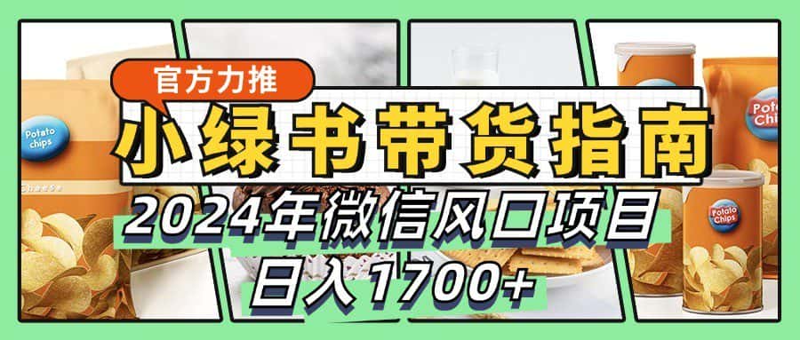 小绿书带货完全教学指南，2024年微信风口项目，日入1700+-优优云创网
