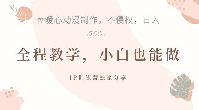 借助IP动画制作，暴力起号，日入5张-优优云创网