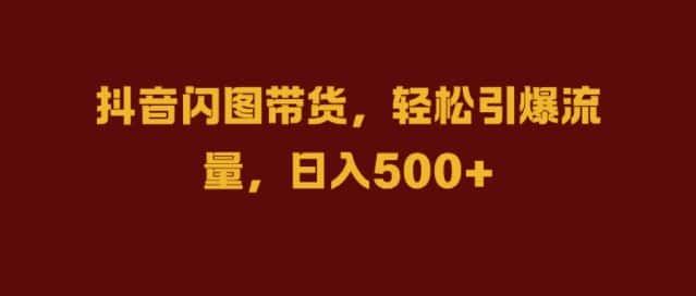 抖音闪图带货,轻松引爆流量,日入几张-优优云创网