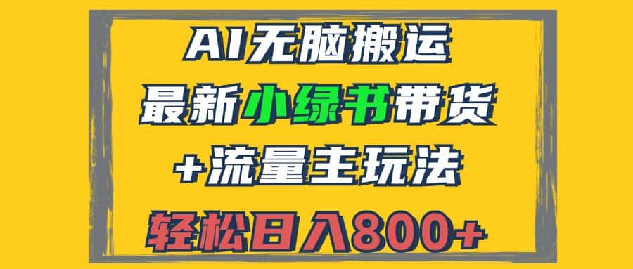 （12914期）2024最新小绿书带货+流量主玩法，AI无脑搬运，3分钟一篇图文，日入800+-优优云创网