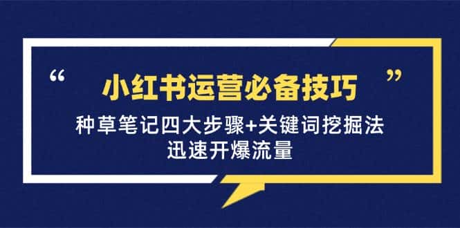 （12926期）小红书运营必备技巧，种草笔记四大步骤+关键词挖掘法：迅速开爆流量-优优云创网