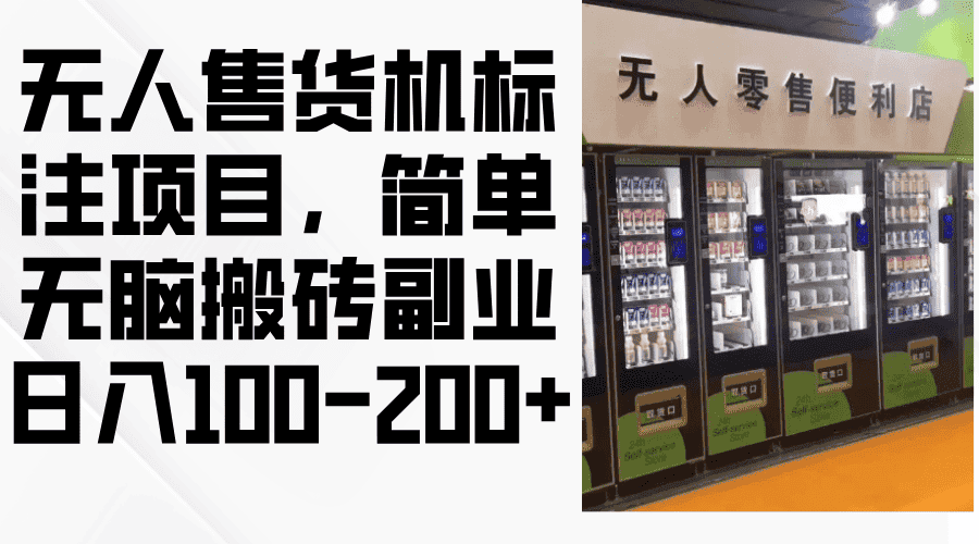 （12947期）无人售货机标注项目，简单无脑搬砖副业，日入100-200+-优优云创网