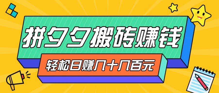 拼夕夕搬砖零撸新手小白可做，三重获利稳稳变现，无脑操作日入几十几百元-优优云创网