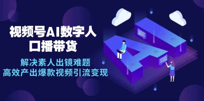 视频号数字人AI口播带货，解决素人出镜难题，高效产出爆款视频引流变现-优优云创网