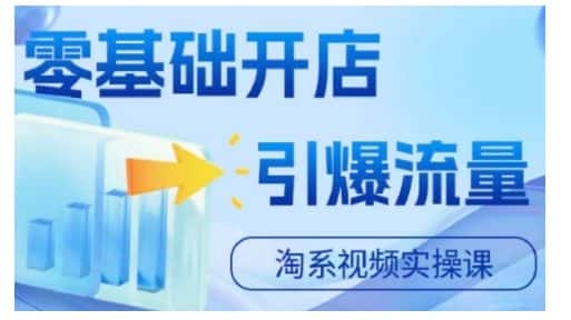 淘宝电商视频实操课，零基础开店，引爆流量-优优云创网