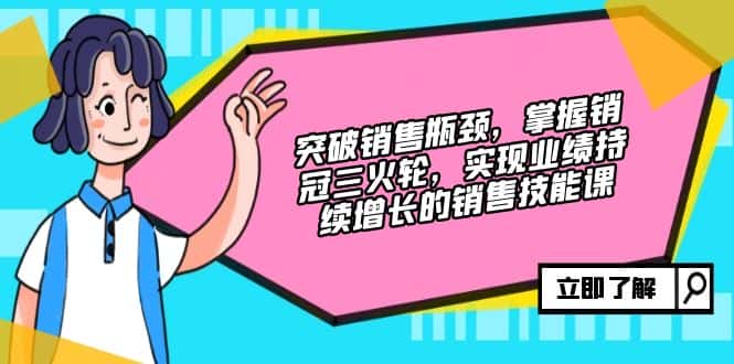 （12965期）突破销售瓶颈，掌握销冠三火轮，实现业绩持续增长的销售技能课-优优云创网