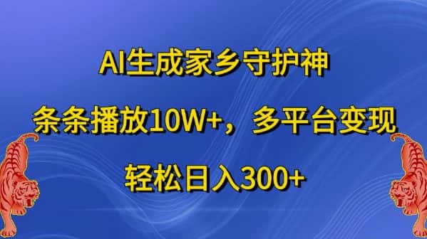 AI生成家乡守护神,条条播放10W+,多平台变现,轻松日入300+-优优云创网