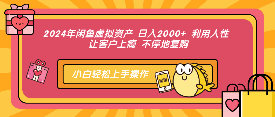 (12984期)2024年闲鱼虚拟资产 日入2000+ 利用人性 让客户上瘾 不停地复购-优优云创网