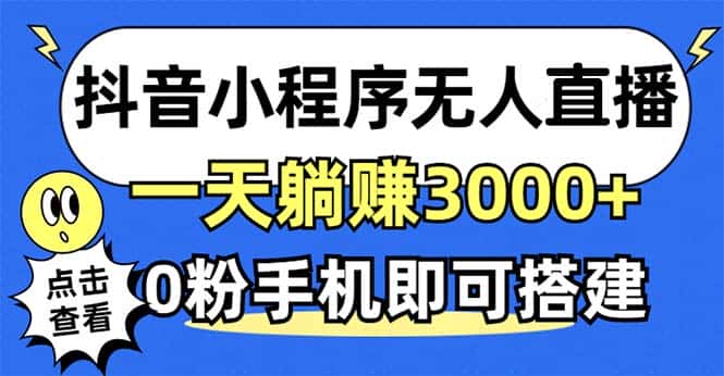 （12988期）抖音小程序无人直播，一天躺赚3000+，0粉手机可搭建，不违规不限流，小…-优优云创网