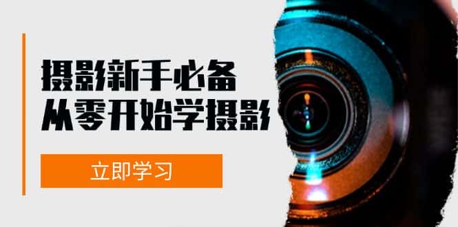 （13002期）摄影新手必备：从零开始学摄影，器材、光线、构图、实战拍摄及后期修片-优优云创网