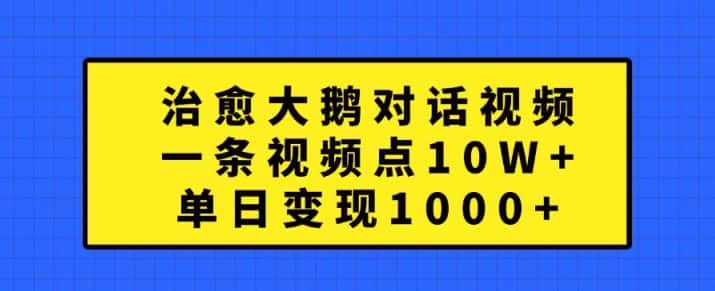 治愈大鹅对话视频,一条视频点赞 10W+,单日变现1k+-优优云创网