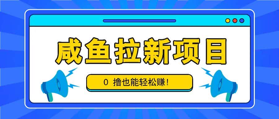 咸鱼拉新项目，拉新一单6-9元，0撸也能轻松赚，白撸几十几百！-优优云创网