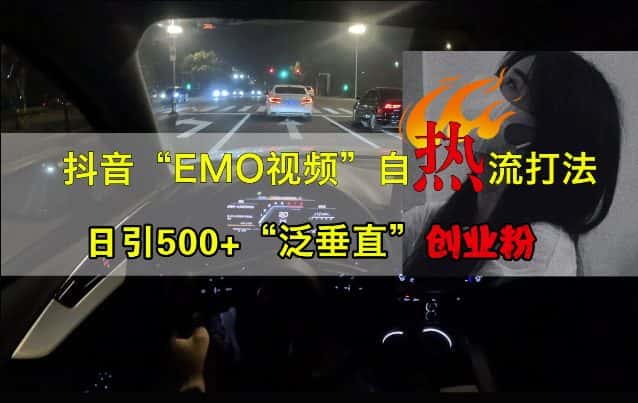 抖音EMO视频自热打法,日引500+“泛垂直”创业粉-优优云创网