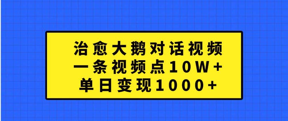 治愈大鹅对话视频,一条视频点赞 10W+,单日变现1000+-优优云创网