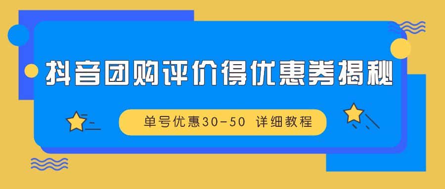 抖音团购评价得优惠券揭秘 单号优惠30-50 详细教程-优优云创网