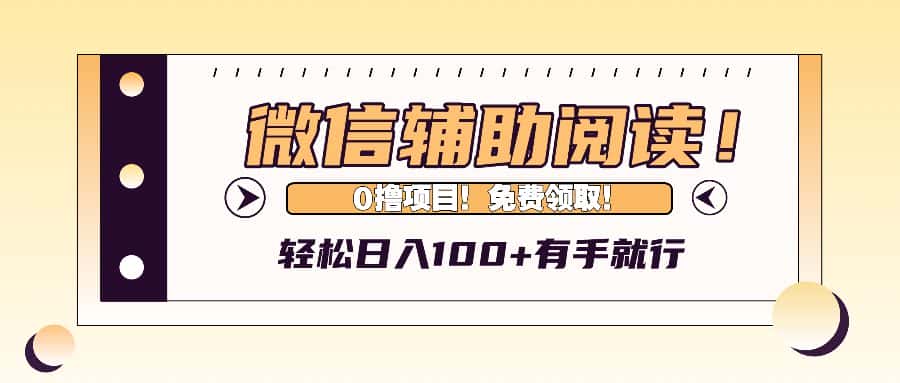 （13034期）微信辅助阅读，日入100+，0撸免费领取。-优优云创网