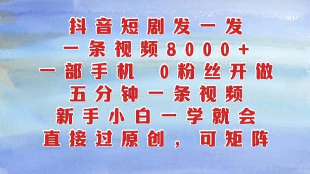 抖音短剧发一发,五分钟一条视频,新手小白一学就会,只要一部手机,0粉丝即可操作-优优云创网