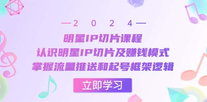 (13072期)明星IP切片课程:认识明星IP切片及赚钱模式,掌握流量推送和起号框架逻辑-优优云创网
