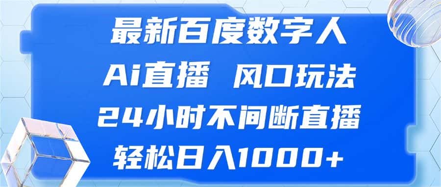 (13074期)最新百度数字人Ai直播,风口玩法,24小时不间断直播,轻松日入1000+-优优云创网