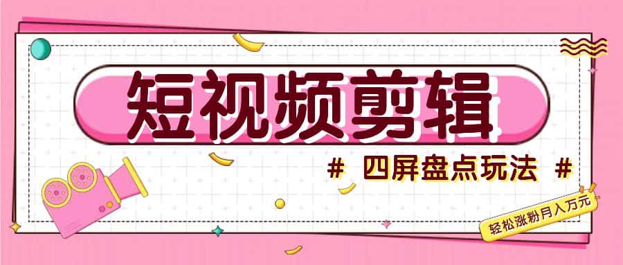短视频四屏盘点玩法，新手也能快速掌握制作原创视频，轻松涨粉月入万元-优优云创网