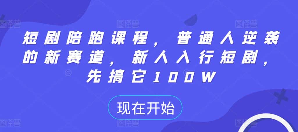 短剧陪跑课程,普通人逆袭的新赛道,新人入行短剧,先搞它100W-优优云创网