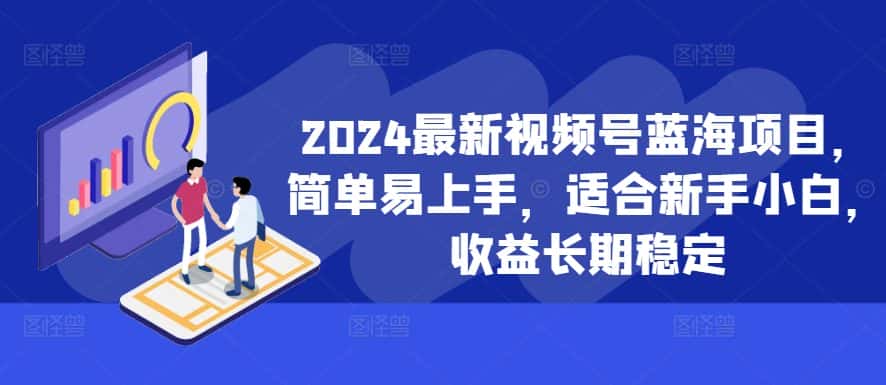 2024最新视频号蓝海项目,简单易上手,适合新手小白,收益长期稳定-优优云创网