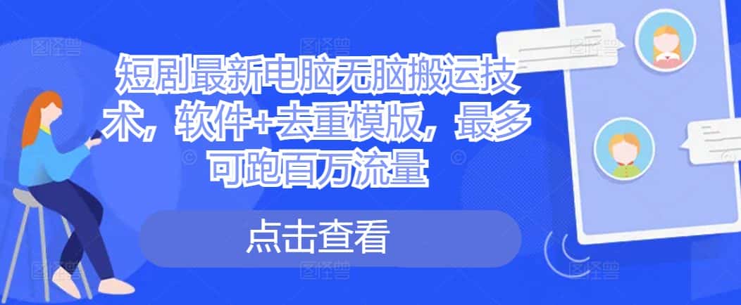 短剧最新电脑无脑搬运技术,软件+去重模版,最多可跑百万流量-优优云创网